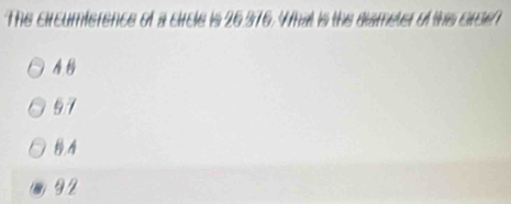 The circumference of a circle is 26.376. What is the diameter of this cirser
A
97
B A
92