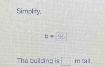 Simplify.
b=96
The building is □ m tall.