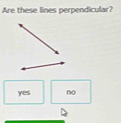 Are these lines perpendicular?
yes no