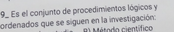 Es el conjunto de procedimientos lógicos y
ordenados que se siguen en la investigación:
B) Método científico