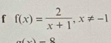 f(x)= 2/x+1 , x!= -1
a(x)-8