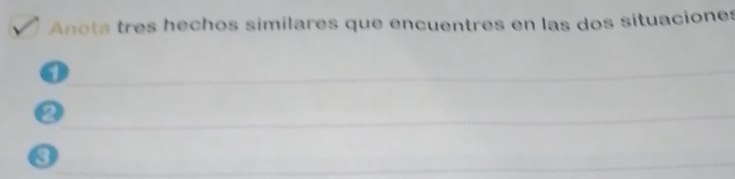 Anota tres hechos similares que encuentres en las dos situaciones
0
3