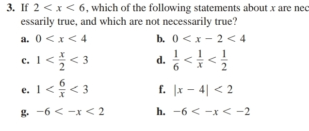 If 2 , which of the following statements about x are nec
essarily true, and which are not necessarily true?
a. 0 b. 0
c. 1 <3</tex>  1/6 
d.
e. 1 <3</tex> 
f. |x-4|<2</tex>
g. -6 h. -6