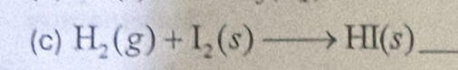 H_2(g)+I_2(s)to HI(s) _