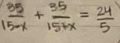  35/15-x + 35/15+x = 24/5 