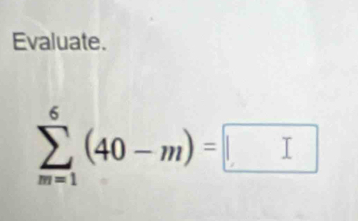 Evaluate.
sumlimits _(m=1)^6(40-m)=□