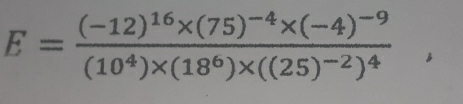 E=frac (-12)^16* (75)^-4* (-4)^-9(10^4)* (18^6)* ((25)^-2)^4,