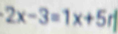 2x-3=1x+5r|