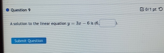 つ 
A solution to the linear equation y=3x-6 is (6,□ ). 
Submit Question