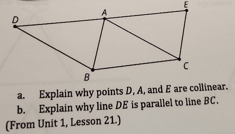 Explain why line DE is parallel to line BC. 
(From Unit 1, Lesson 21.)