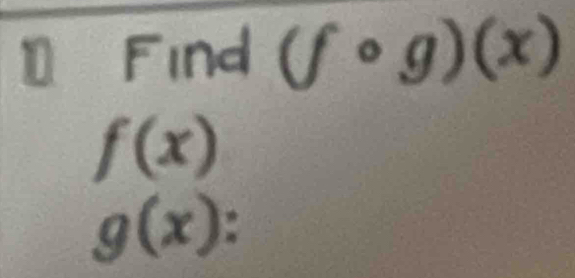 Find (fcirc g)(x)
f(x)
g(x) :