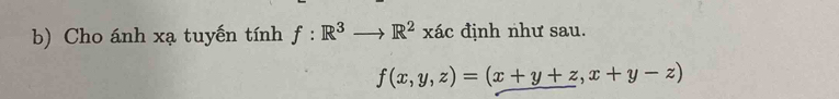 Cho ánh xạ tuyến tính f:R^3to R^2xac định như sau.
f(x,y,z)=(x+y+z,x+y-z)