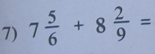 7 5/6 +8 2/9 =