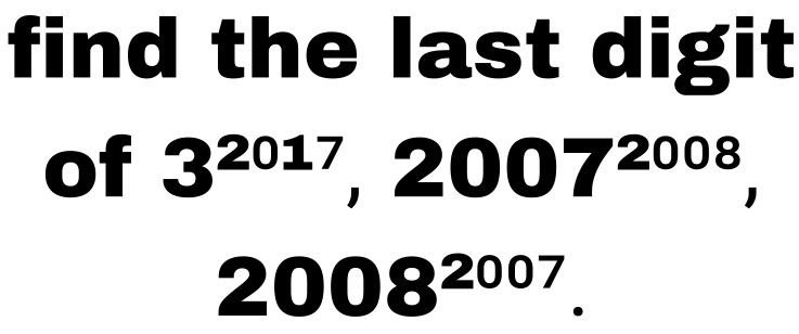 find the last digit 
of 3^(2017), 2007^(2008),
2008^(2007).