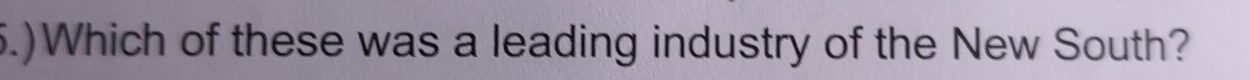 .)Which of these was a leading industry of the New South?