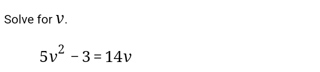 Solve for V.
5v^2-3=14v