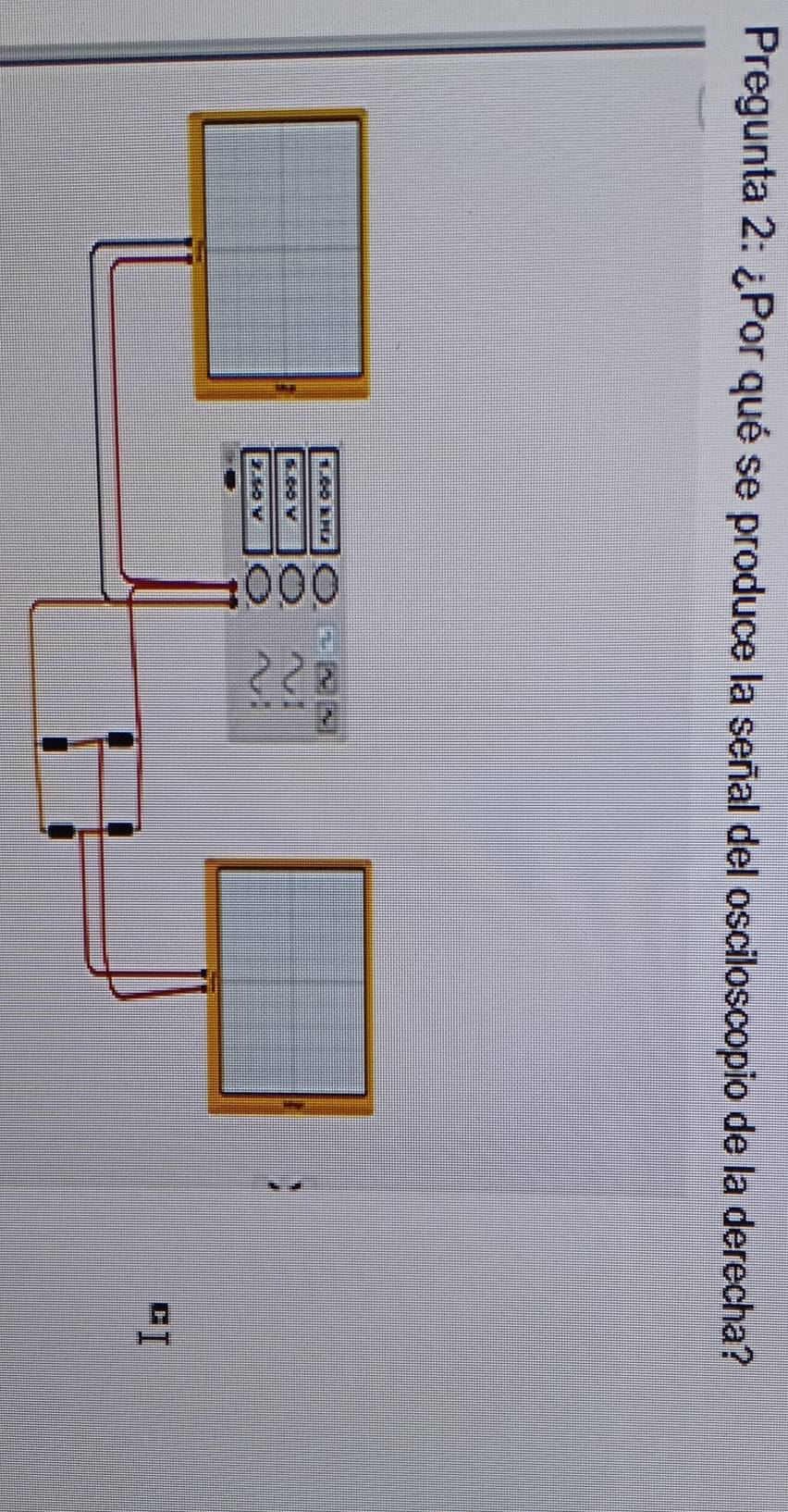 Pregunta 2: ¿Por qué se produce la señal del osciloscopio de la derecha? 
CI