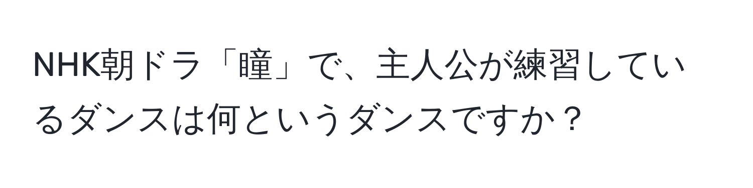 NHK朝ドラ「瞳」で、主人公が練習しているダンスは何というダンスですか？