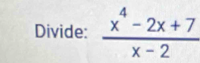 Divide:  (x^4-2x+7)/x-2 