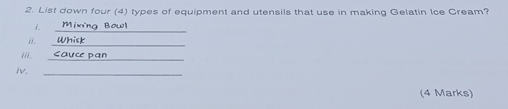 List down four (4) types of equipment and utensils that use in making Gelatin Ice Cream? 
i. 
_ 
ⅱi. 
_ 
iii._ 
iv._ 
(4 Marks)