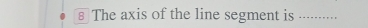 §The axis of the line segment is_