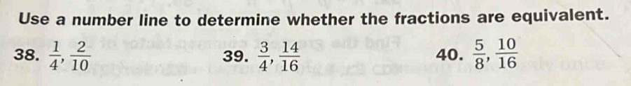 Use a number line to determine whether the fractions are equivalent.
38.  1/4 ,  2/10  39.  3/4 ,  14/16  40.  5/8 ,  10/16 