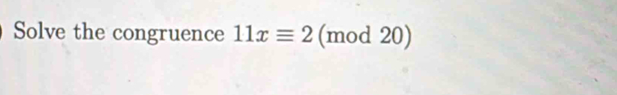 Solve the congruence 11xequiv 2 (mod 20)