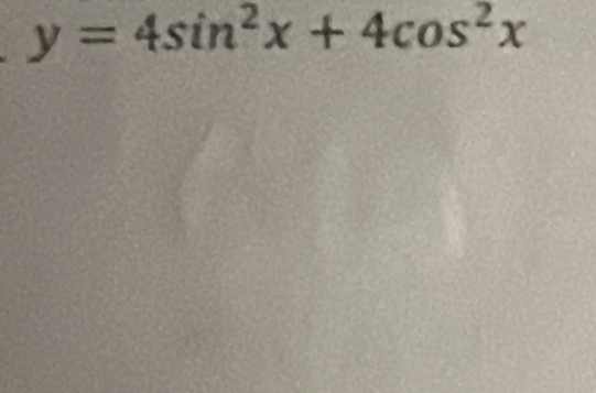 y=4sin^2x+4cos^2x