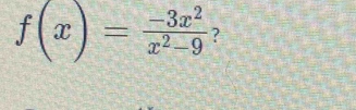 f(x)= (-3x^2)/x^2-9  ?