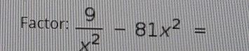 Factor:  9/x^2 -81x^2=