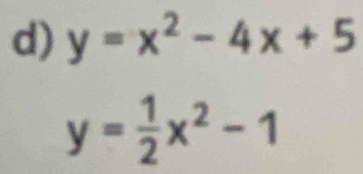 y=x^2-4x+5
y= 1/2 x^2-1