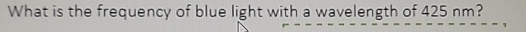 What is the frequency of blue light with a wavelength of 425 nm?