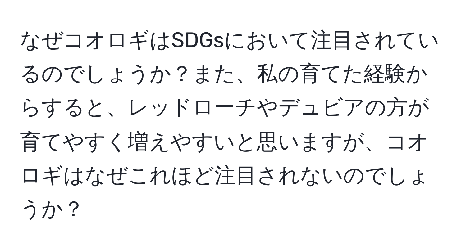 なぜコオロギはSDGsにおいて注目されているのでしょうか？また、私の育てた経験からすると、レッドローチやデュビアの方が育てやすく増えやすいと思いますが、コオロギはなぜこれほど注目されないのでしょうか？