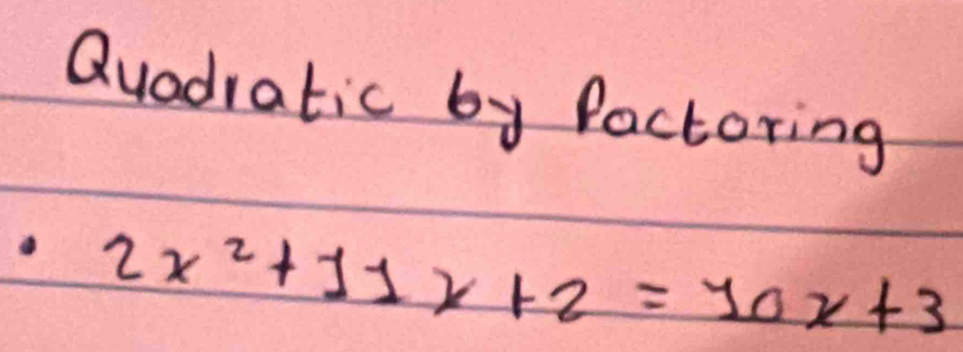 Quadratic by Pactoring
· 2x^2+11x+2=70x+3