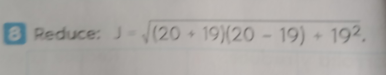 Reduce: J=sqrt((20+19)(20-19)+19^2).