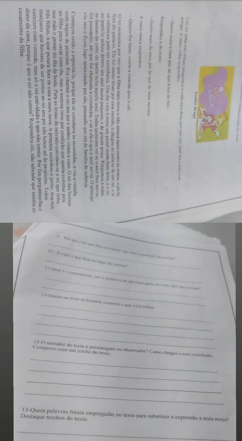 Por que o rei que fora conividado não enaos gonpado da comida 
1 - E você o que faria no lugar da mensa'' 
_ 
_ 11-Qual é o ensinamento que a ietáfora do sal empregada no testo quer nos en 
_ 
2-Quanto ao final da história, comente o que você achou 
_ 
_ 
_ 
13-O narrador do texto é personagem ou observador? Como chegou a essa conclusão. 
Comprove com um trecho do texto. 
_ 
_ 
_ 
_ 
13-Quais palavras foram empregadas no texto para substituir a expressão a mais moça? 
Destaque trechos do texto. 
_