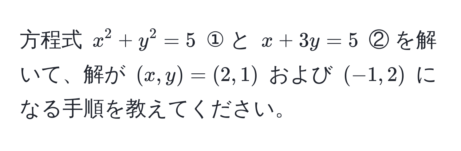 方程式 $x^2 + y^2 = 5$ ① と $x + 3y = 5$ ② を解いて、解が $(x, y) = (2, 1)$ および $(-1, 2)$ になる手順を教えてください。