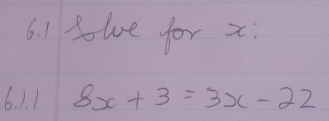 1solue for x
6. 1. 1 8x+3=3x-22