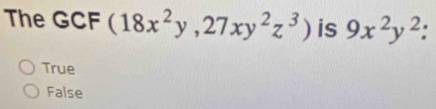 The GCF (18x^2y,27xy^2z^3) is 9x^2y^2
True
False