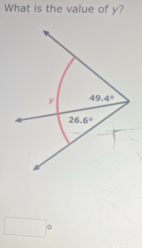 What is the value of y?
y 49.4°
26.6°
o