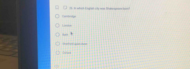 In which English city was Shakespeare born?
Cambridge
London
Bath
Stratford-upon-Avon
Oxford