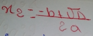 x_2= (-b+sqrt(Delta ))/2a 