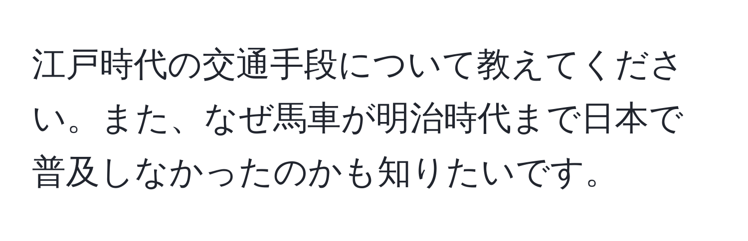 江戸時代の交通手段について教えてください。また、なぜ馬車が明治時代まで日本で普及しなかったのかも知りたいです。