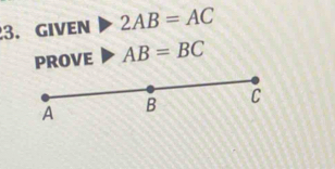 GIVEN 2AB=AC
PROVE AB=BC
A B C