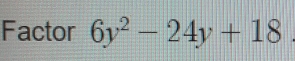 Factor 6y^2-24y+18.