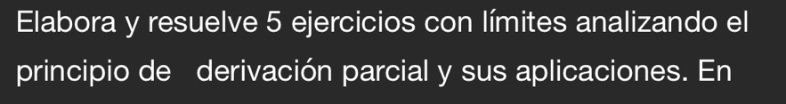 Elabora y resuelve 5 ejercicios con límites analizando el 
principio de derivación parcial y sus aplicaciones. En