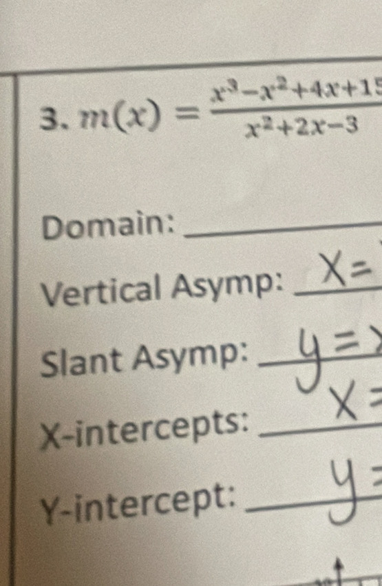 m(x)= (x^3-x^2+4x+15)/x^2+2x-3 
Domain:_ 
Vertical Asymp:_ 
Slant Asymp:_ 
X-intercepts:_ 
Y-intercept:_