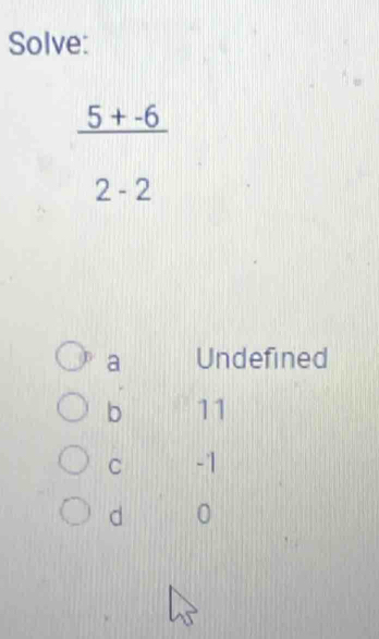 Solve:
 (5+-6)/2-2 
a Undefined
b 11
C -'1
d 0