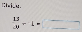 Divide.
 13/20 / -1=□