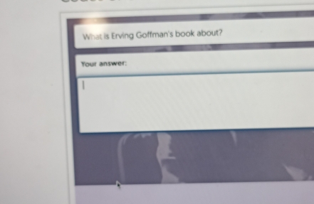 What is Erving Goffman's book about? 
Your answer: